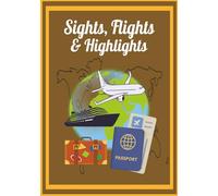 Sights, Flights and Highlights: Travel Journal Notebook | Travel Planner | Travel Essentials | Planner Organiser | Travel Schedule Organizer | Gifts for Travellers | Retirement Gifts