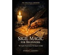 Sigil Magic for Beginners: The Complete Practical System That Requires No Belief and No Prior Study