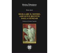 Sigillare il mondo. Amuleti e ricette dalla Genizah. Manoscritti magici ebraici della biblioteca della Alliance Israelite Univeselle di Parigi