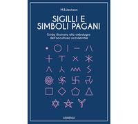 Sigilli e simboli pagani. Guida illustrata alla simbologia dell'o