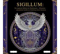 SIGILLUM: Das magische Malbuch der Manifestation - Affirmation - und geheime Symbolde zur Schärfung deiner Intention: Manifestiere deine Träume: ... 31 kraftvolle Symbole und Affirmationen