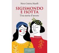 Sigismondo e Isotta. Una storia d'amore - Maselli Maria Cristina