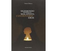 Sigismondo Pandolfo Malatesta controverso eroe