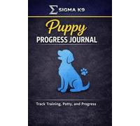 Sigma K9 Puppy Progress Journal: Track Training, Potty and Progress