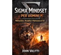 Sigma Mindset per uomini: Motivazione, Disciplina e Padronanza di Sé