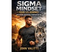 Sigma Mindset pour les hommes: Motivation, discipline et maîtrise de soi