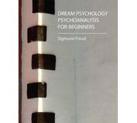 Sigmund Freud Dream Psychology - Psychoanalysis for Beginners - Freu (Tascabile)