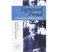 Sigmund Freud. L'avventura dell'inconscio