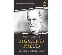 SIGMUND FREUD: The Founder of Psychoanalysis. The Entire Life Story