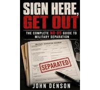Sign Here, Get Out: The Complete No-BS Guide to Military Separation
