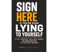 Sign Here If You're Done Lying to Yourself: A Self-Contract Challenge Journal. You Choose How Long. 1 Day. 7 Days. 30 Days. Never Again.