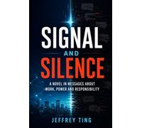 Signal and Silence: A Novel in Messages About Work, Power and Responsibility