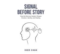 Signal Before Story: How the Nervous System Shapes Emotion, Identity, and Healing