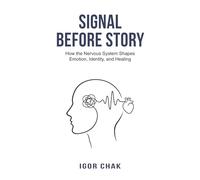 Signal Before Story: How the Nervous System Shapes Emotion, Identity, and Healing