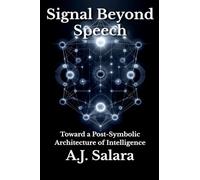 Signal Beyond Speech Toward a Post-Symbolic Architecture of Intelligence: 2