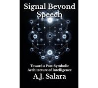 Signal Beyond Speech: Toward a Post-Symbolic Architecture of Intelligence