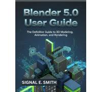 SIGNAL E. SMITH Blender 5.0 User Guide: The Definitive Guide to 3D M (Tascabile)