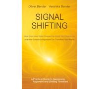 SIGNAL SHIFTING How Your Inner State Shapes the World You Experience: And How Conscious Alignment Can Transform Your Reality