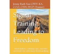 Signal Training: Leading to Freedom: Head halters, calming caps, muzzles and signals for safer loose leash walking