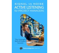 Signal vs Noise: ACTIVE LISTENING for Project Managers: The Untaught Skill of Project Success