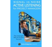 Signal vs Noise: ACTIVE LISTENING for Project Managers: The Untaught Skill of Project Success
