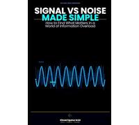 Signal vs Noise Made Simple: How to Find What Matters in a World of Information Overload