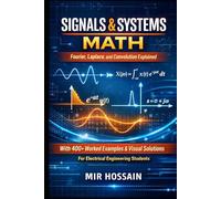 SIGNALS & SYSTEMS MATH Fourier, Laplace, and Convolution Explained: with 400+ Worked Examples and Visual Solutions for Electrical Engineering Students