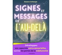 Signes et Messages de l'au-delà: Développez vos capacités extra-sensorielles, ouvrez les portes de la médiumnité pour recevoir les messages de vos guides