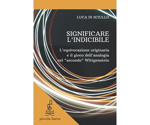 Significare l'indicibile: L'equivocazione originaria e il gioco dell'analogia nel "secondo" Wittgenstein