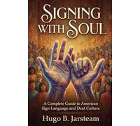 SIGNING WITH SOUL: A Complete Guide to American Sign Language and Deaf Culture