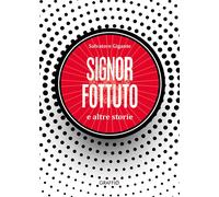 Signor Fottuto e altre storie - Gigante Salvatore