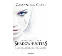Signora della mezzanotte. Dark artifices. Shadowhunters