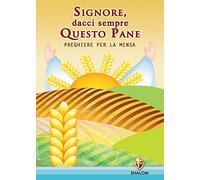 Signore dacci sempre questo pane. Preghiere per la mensa
