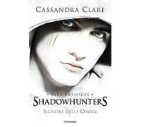 Signore delle ombre. Dark artifices. Shadowhunters