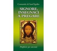 Signore, insegnaci a pregare. Preghiere per anziani - Comunità di sant'Egidio