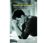 Signore non ne posso più! Ricettario di spiritualità quotidiana in 12 lezioni