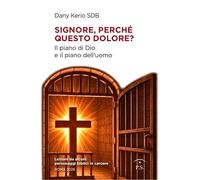 Signore, perché questo dolore? Il piano di Dio e il piano dell'uomo