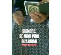 Signore se vuoi puoi guarirmi. Preghiere nella malattia