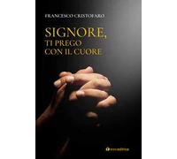Signore, ti prego con il cuore. Itinerario di preghiera personale