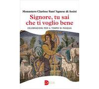 Signore, tu sai che ti voglio bene. Celebrazioni per il tempo di Pasqua
