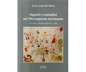 Signori e contadini nel Mezzogiorno normanno. Il codice Solothurn (fine sec. XII)