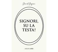Signori, su la testa!