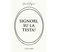 Signori, su la testa - [Arbor Libri]