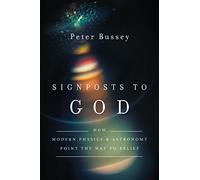 Signposts to God: How Modern Physics and Astronomy Point the Way to Belief
