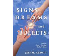 Signs Dreams and Bullets: Lessons from a Grieving Father's Heart