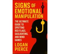 Signs of Emotional Manipulation: The Ultimate Guide to Spotting Red Flags, Gaslighting, and Mind Games: 2