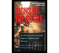 Signs of the Bottle: Recognizing Early Alcohol Addiction: Practical Insights from Someone Who’s Been There
