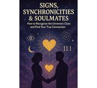 Signs, Synchronicities & Soulmates: How to Recognize the Universe’s Clues and Find Your True Connection
