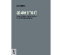 Signum efficax. Studio storico-fenomenologico sul segno sacramentale