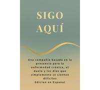 SIGO AQUÍ: Una compañía basada en la presencia para la enfermedad crónica, el duelo y los días que simplemente se sienten difíciles